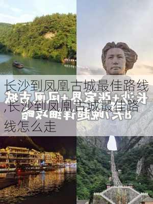 长沙到凤凰古城最佳路线,长沙到凤凰古城最佳路线怎么走