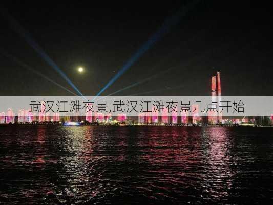 武汉江滩夜景,武汉江滩夜景几点开始