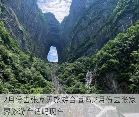 2月份去张家界旅游合适吗,2月份去张家界旅游合适吗现在