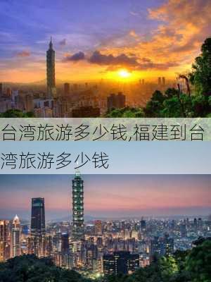 台湾旅游多少钱,福建到台湾旅游多少钱