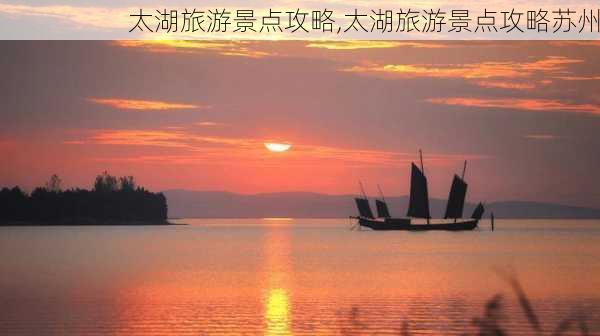 太湖旅游景点攻略,太湖旅游景点攻略苏州