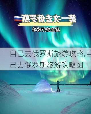 自己去俄罗斯旅游攻略,自己去俄罗斯旅游攻略图