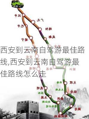 西安到云南自驾游最佳路线,西安到云南自驾游最佳路线怎么走