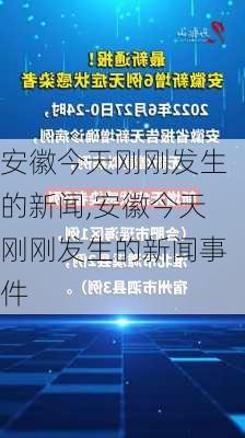 安徽今天刚刚发生的新闻,安徽今天刚刚发生的新闻事件