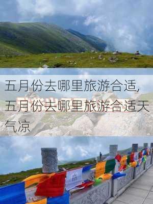 五月份去哪里旅游合适,五月份去哪里旅游合适天气凉