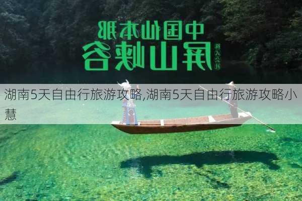 湖南5天自由行旅游攻略,湖南5天自由行旅游攻略小慧