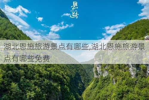 湖北恩施旅游景点有哪些,湖北恩施旅游景点有哪些免费