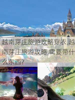 越南芽庄旅游攻略穿衣,越南芽庄旅游攻略,需要带什么东西?