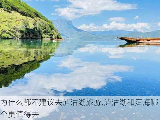 为什么都不建议去泸沽湖旅游,泸沽湖和洱海哪个更值得去