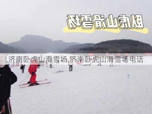 济南卧虎山滑雪场,济南卧虎山滑雪场电话