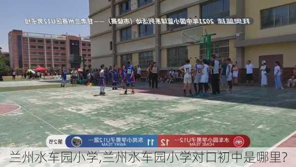 兰州水车园小学,兰州水车园小学对口初中是哪里?