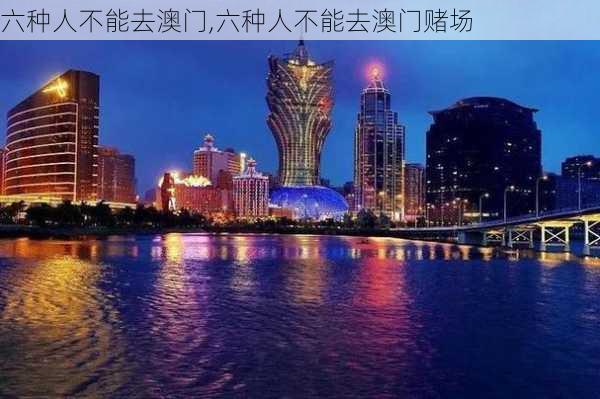 六种人不能去澳门,六种人不能去澳门赌场