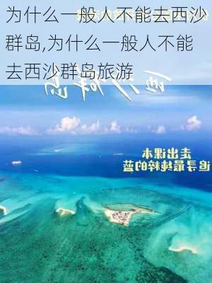 为什么一般人不能去西沙群岛,为什么一般人不能去西沙群岛旅游