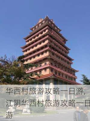 华西村旅游攻略一日游,江阴华西村旅游攻略一日游