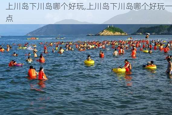 上川岛下川岛哪个好玩,上川岛下川岛哪个好玩一点