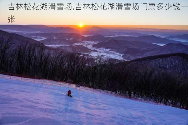 吉林松花湖滑雪场,吉林松花湖滑雪场门票多少钱一张