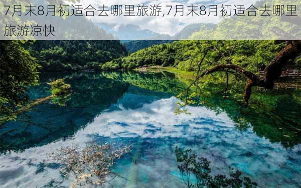 7月末8月初适合去哪里旅游,7月末8月初适合去哪里旅游凉快