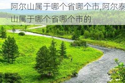 阿尔山属于哪个省哪个市,阿尔泰山属于哪个省哪个市的