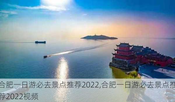 合肥一日游必去景点推荐2022,合肥一日游必去景点推荐2022视频