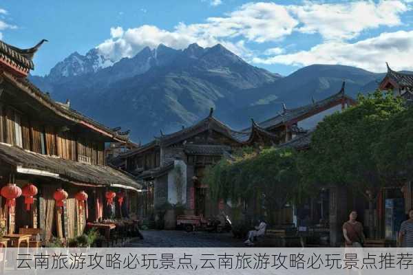 云南旅游攻略必玩景点,云南旅游攻略必玩景点推荐