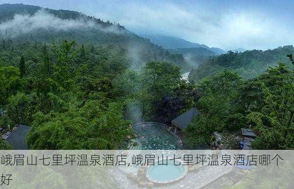 峨眉山七里坪温泉酒店,峨眉山七里坪温泉酒店哪个好