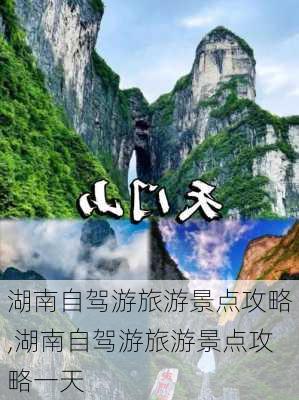 湖南自驾游旅游景点攻略,湖南自驾游旅游景点攻略一天