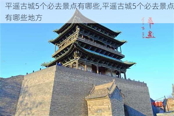 平遥古城5个必去景点有哪些,平遥古城5个必去景点有哪些地方