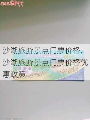 沙湖旅游景点门票价格,沙湖旅游景点门票价格优惠政策