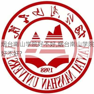 烟台南山学院好不好,烟台南山学院好不好?