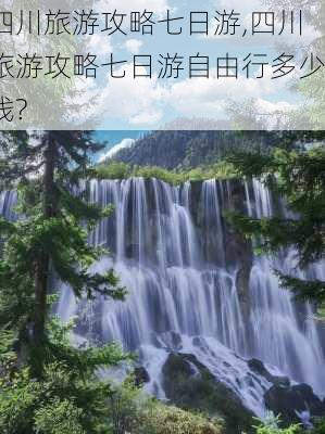 四川旅游攻略七日游,四川旅游攻略七日游自由行多少钱?