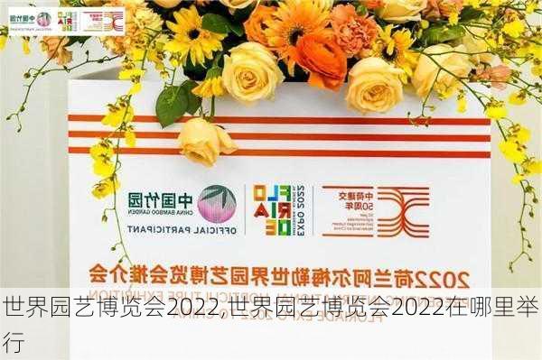 世界园艺博览会2022,世界园艺博览会2022在哪里举行