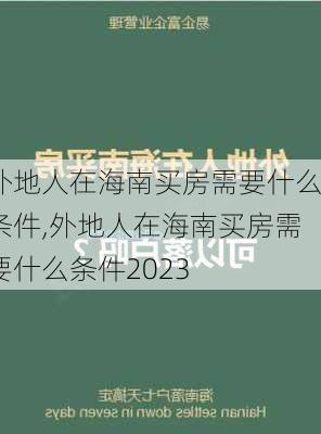 外地人在海南买房需要什么条件,外地人在海南买房需要什么条件2023