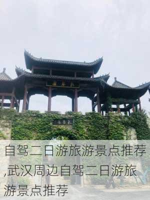 自驾二日游旅游景点推荐,武汉周边自驾二日游旅游景点推荐