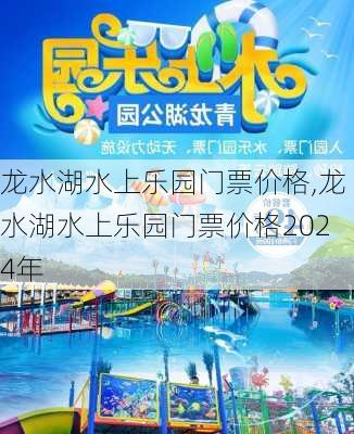 龙水湖水上乐园门票价格,龙水湖水上乐园门票价格2024年