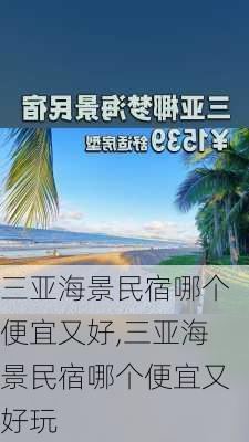 三亚海景民宿哪个便宜又好,三亚海景民宿哪个便宜又好玩