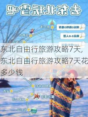 东北自由行旅游攻略7天,东北自由行旅游攻略7天花多少钱