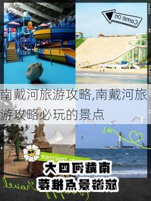 南戴河旅游攻略,南戴河旅游攻略必玩的景点