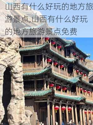 山西有什么好玩的地方旅游景点,山西有什么好玩的地方旅游景点免费