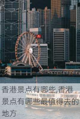 香港景点有哪些,香港景点有哪些最值得去的地方