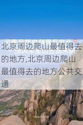 北京周边爬山最值得去的地方,北京周边爬山最值得去的地方公共交通