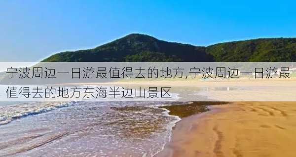 宁波周边一日游最值得去的地方,宁波周边一日游最值得去的地方东海半边山景区