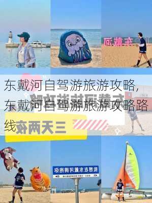 东戴河自驾游旅游攻略,东戴河自驾游旅游攻略路线