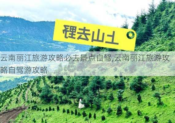 云南丽江旅游攻略必去景点自驾,云南丽江旅游攻略自驾游攻略