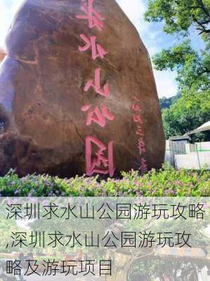 深圳求水山公园游玩攻略,深圳求水山公园游玩攻略及游玩项目