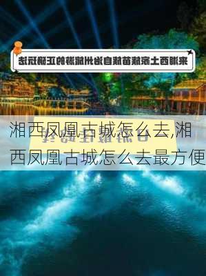 湘西凤凰古城怎么去,湘西凤凰古城怎么去最方便