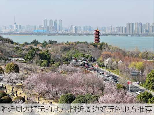 附近周边好玩的地方,附近周边好玩的地方推荐