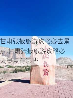 甘肃张掖旅游攻略必去景点,甘肃张掖旅游攻略必去景点有哪些