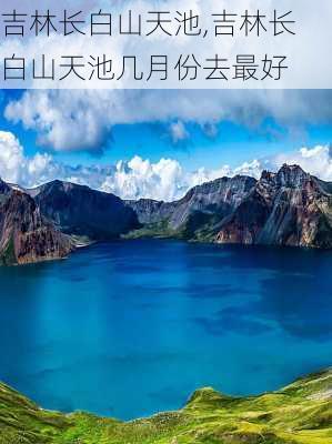 吉林长白山天池,吉林长白山天池几月份去最好