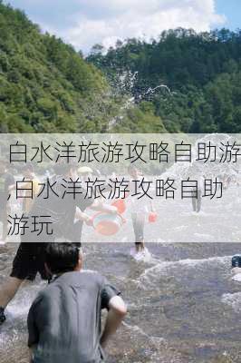 白水洋旅游攻略自助游,白水洋旅游攻略自助游玩