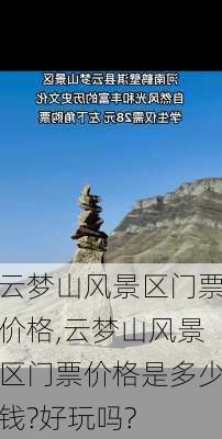 云梦山风景区门票价格,云梦山风景区门票价格是多少钱?好玩吗?